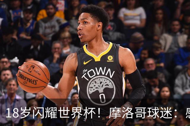 18岁闪耀世界杯！摩洛哥球迷：感谢德尚没招布阿迪，把他留给我们